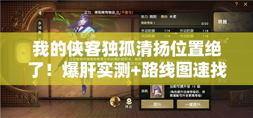 我的侠客独孤清扬位置绝了！爆肝实测+路线图速找攻略