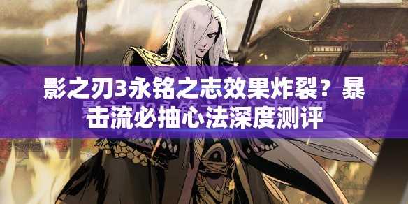 影之刃3永铭之志效果炸裂？暴击流必抽心法深度测评